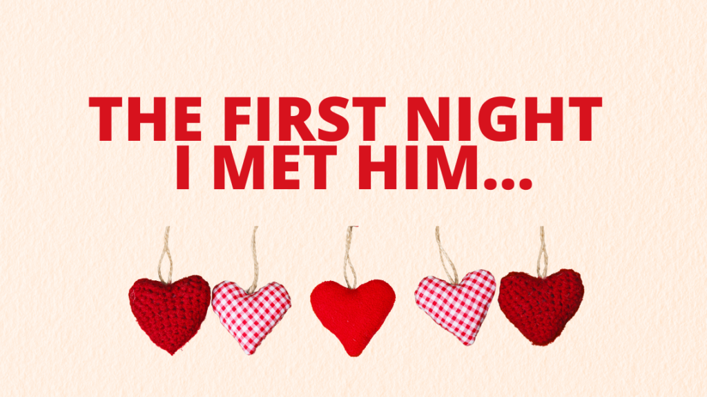 The first night I met him…