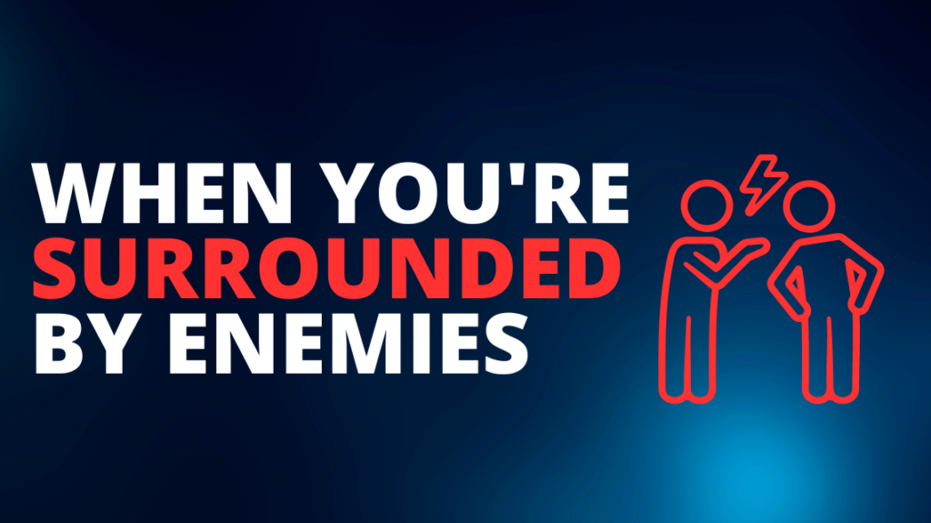 When you’re surrounded by enemies…