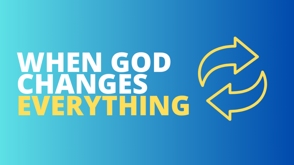 When God changes everything…