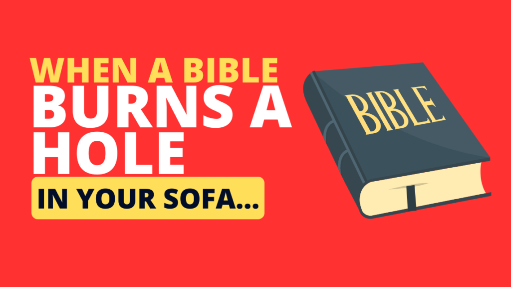 When a Bible burns a hole in your sofa…