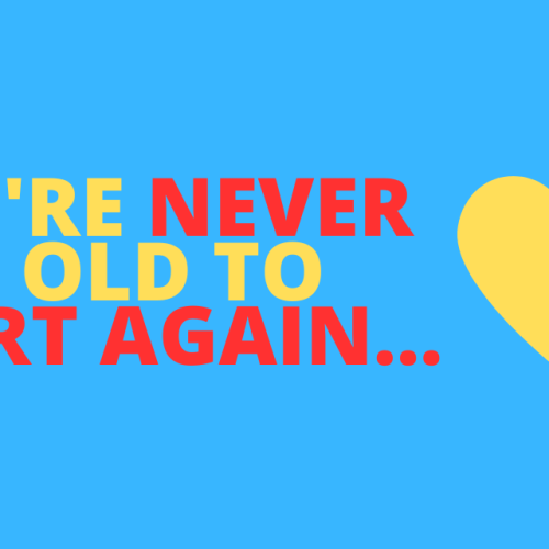 You’re never too old to start again…